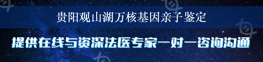 贵阳观山湖万核基因亲子鉴定